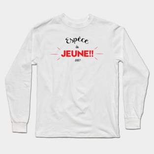 Espèce de jeune! Long Sleeve T-Shirt